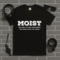 Moist Because At Least One Person You Know Hates This Word T-Shirt