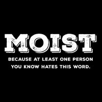 Moist Because At Least One Person You Know Hates This Word T-Shirt
