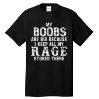 my boobs are big because i keep all my rage stored there Tall T-Shirt