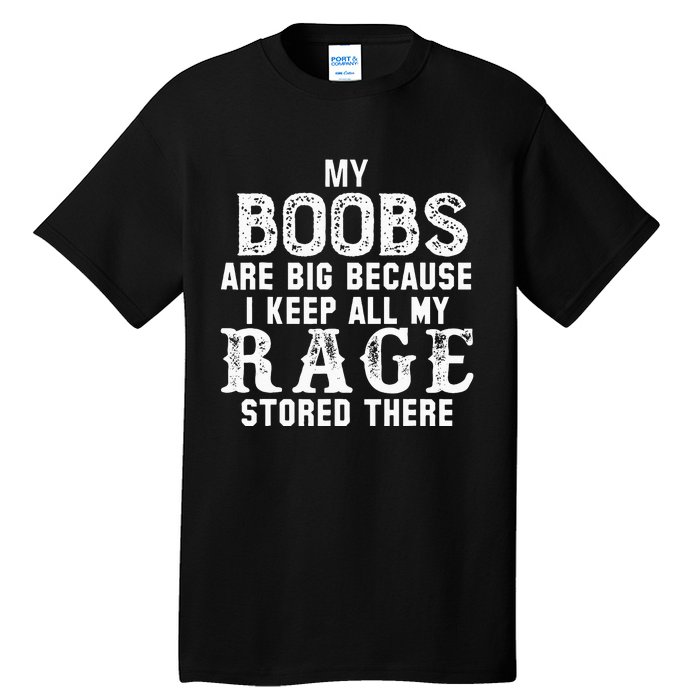 my boobs are big because i keep all my rage stored there Tall T-Shirt