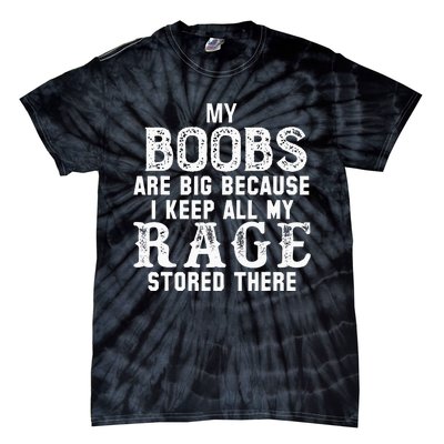 my boobs are big because i keep all my rage stored there Tie-Dye T-Shirt