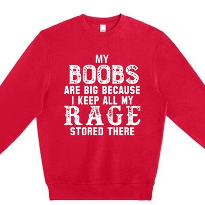 my boobs are big because i keep all my rage stored there Premium Crewneck Sweatshirt