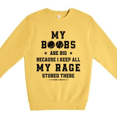 My Boobs Are Big Because I Keep All My Rage Stored There Meaningful Gift Premium Crewneck Sweatshirt