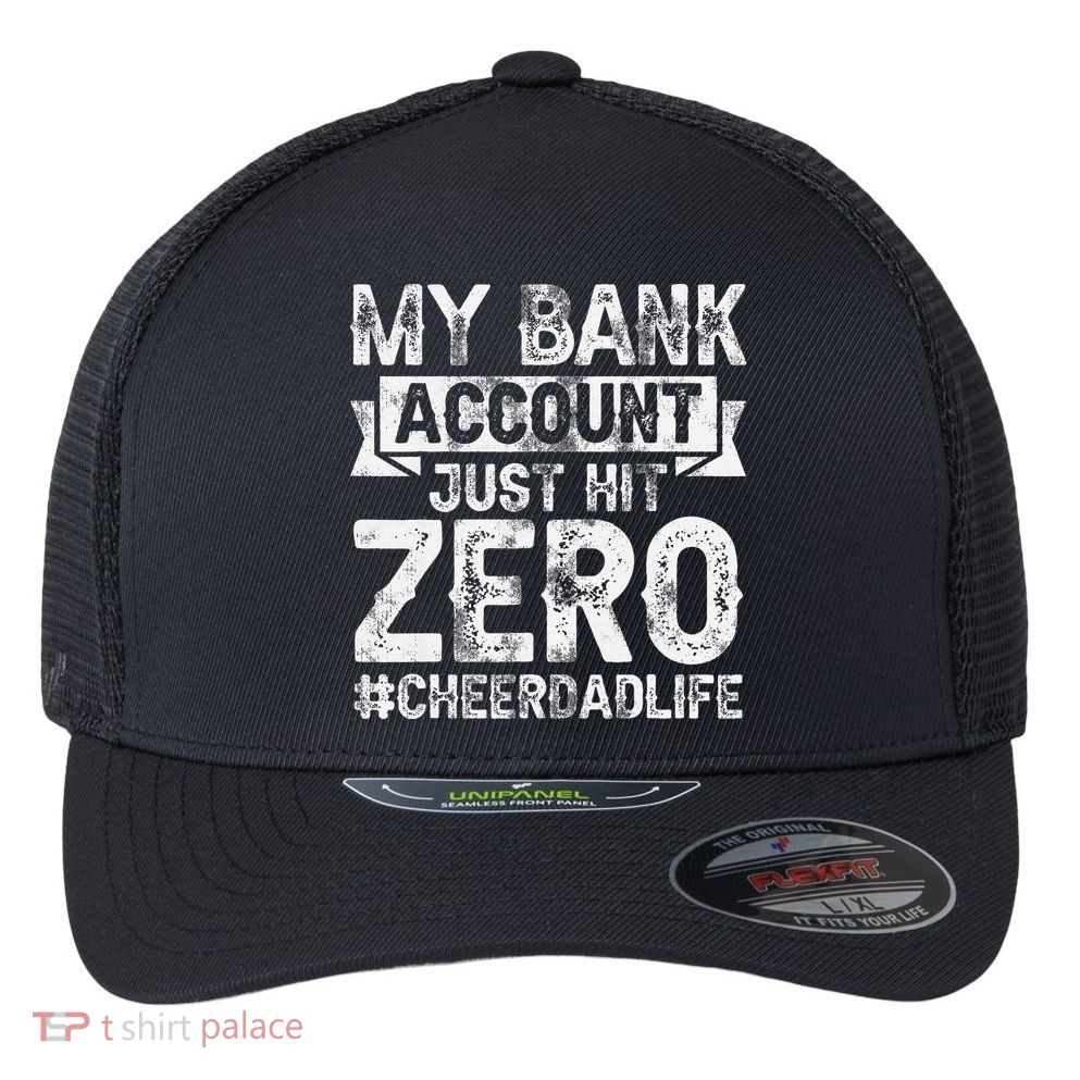 My Bank Account Just Hit Zero Cheer Dad Proud Cheer Father Flexfit Unipanel Trucker Cap