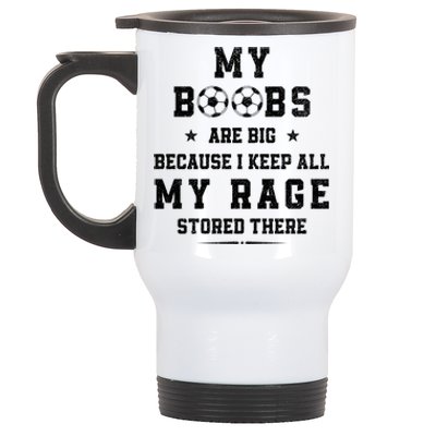 My Boobs Are Big Because I Keep All My Rage Stored There Meaningful Gift Stainless Steel Travel Mug