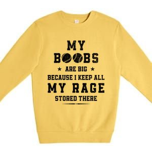 My Boobs Are Big Because I Keep All My Rage Stored There Gift Premium Crewneck Sweatshirt