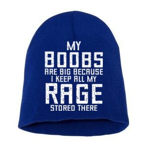 My Boobs Are Big Because I Keep All My Rage Stored There Great Gift Short Acrylic Beanie