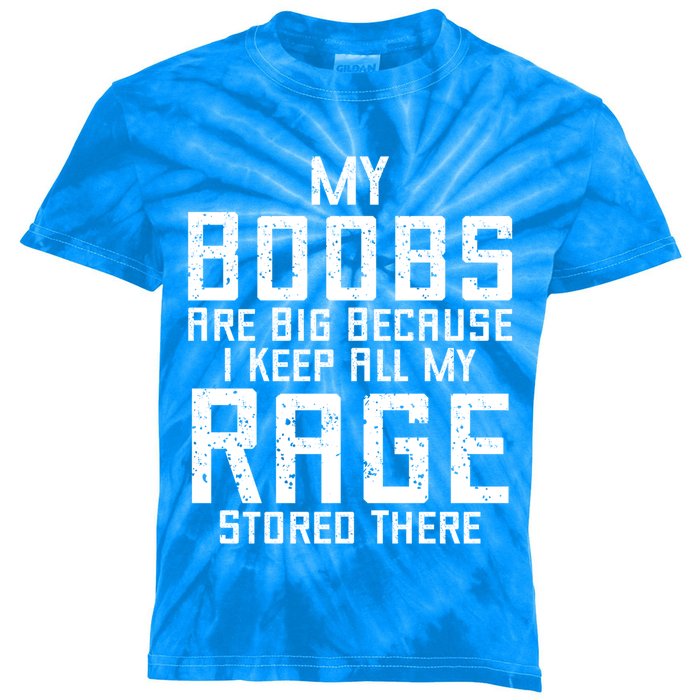 My Boobs Are Big Because I Keep All My Rage Stored There Great Gift Kids Tie-Dye T-Shirt