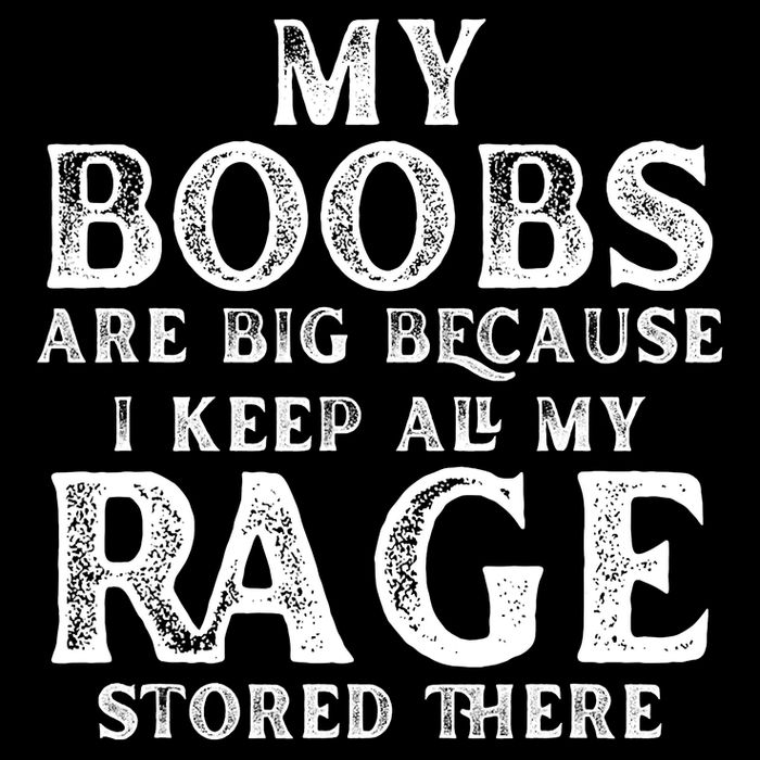 My Boobs Are Big Because I Keep All My Rage Stored There Funny Mug