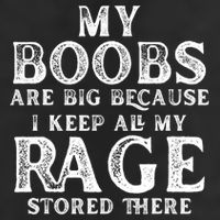 My Boobs Are Big Because I Keep All My Rage Stored There Funny Tumbler