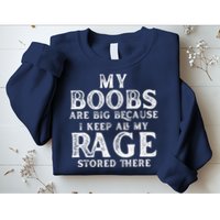 My Boobs Are Big Because I Keep All My Rage Stored There Funny Sweatshirt