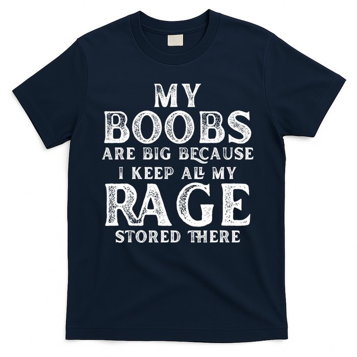 My Boobs Are Big Because I Keep All My Rage Stored There Funny T-Shirt