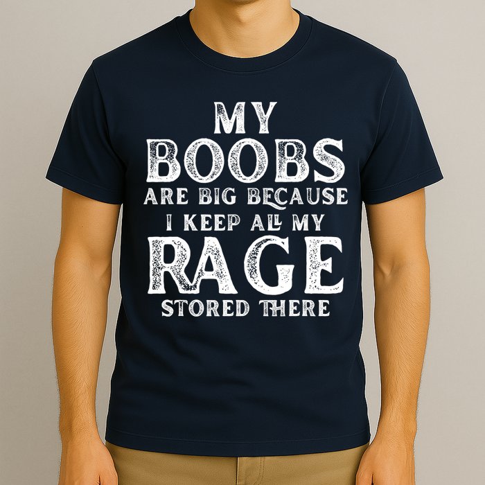 My Boobs Are Big Because I Keep All My Rage Stored There Funny T-Shirt