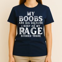 My Boobs Are Big Because I Keep All My Rage Stored There Funny T-Shirt