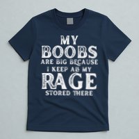 My Boobs Are Big Because I Keep All My Rage Stored There Funny T-Shirt