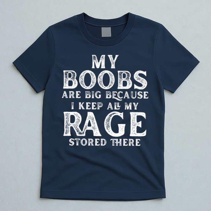 My Boobs Are Big Because I Keep All My Rage Stored There Funny T-Shirt