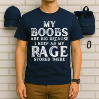 My Boobs Are Big Because I Keep All My Rage Stored There Funny T-Shirt