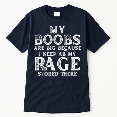 My Boobs Are Big Because I Keep All My Rage Stored There Funny Tall T-Shirt