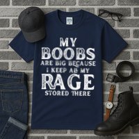 My Boobs Are Big Because I Keep All My Rage Stored There Funny Tall T-Shirt