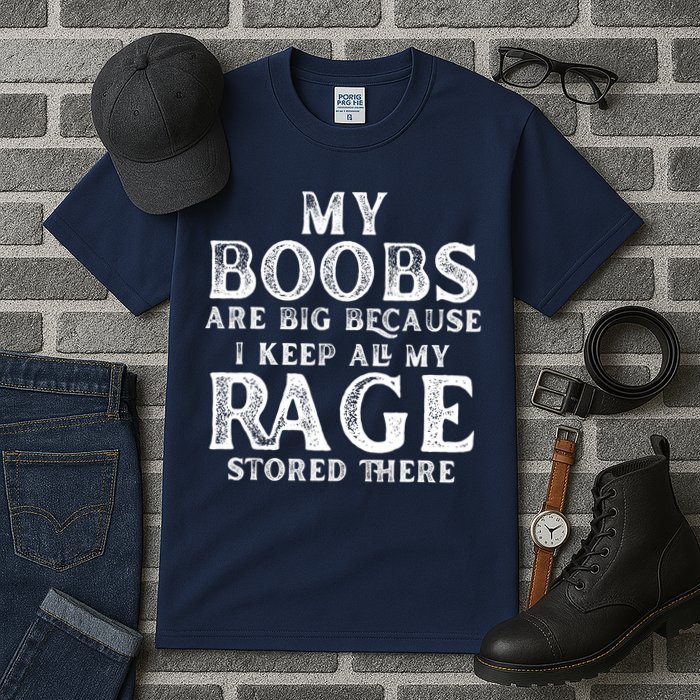 My Boobs Are Big Because I Keep All My Rage Stored There Funny Tall T-Shirt