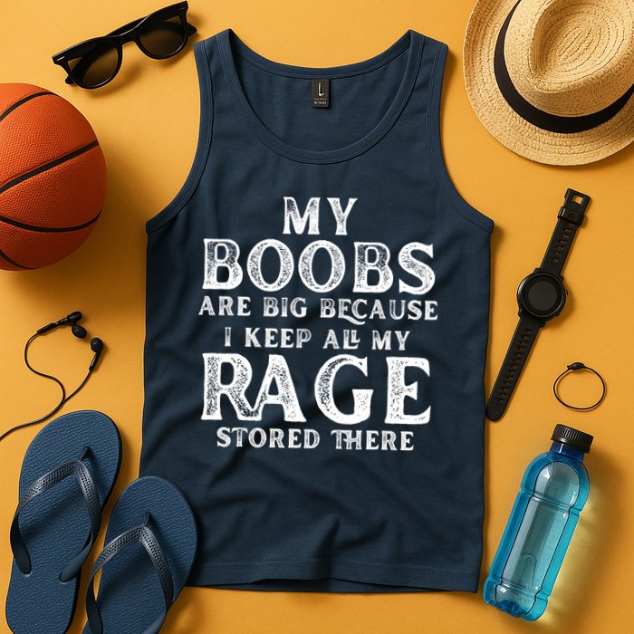 My Boobs Are Big Because I Keep All My Rage Stored There Funny Tank Top