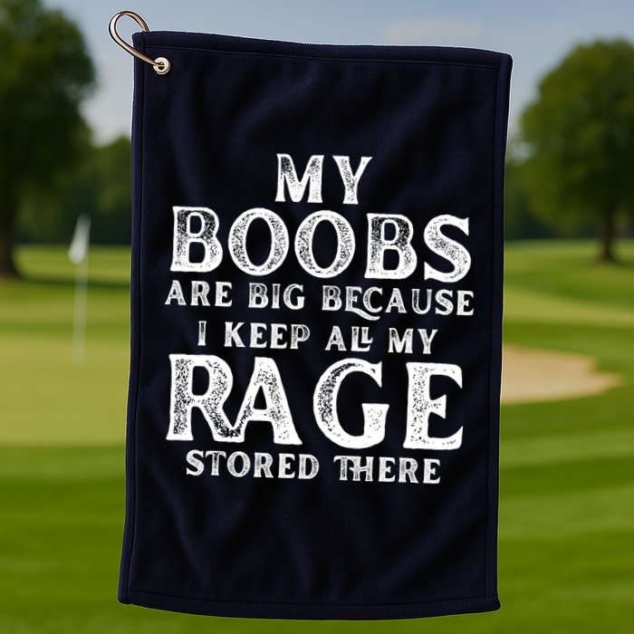 My Boobs Are Big Because I Keep All My Rage Stored There Funny Golf Towel