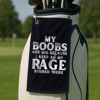 My Boobs Are Big Because I Keep All My Rage Stored There Funny Golf Towel