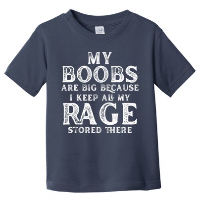 My Boobs Are Big Because I Keep All My Rage Stored There Funny Toddler T-Shirt