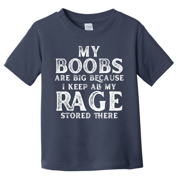 My Boobs Are Big Because I Keep All My Rage Stored There Funny Toddler T-Shirt