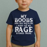 My Boobs Are Big Because I Keep All My Rage Stored There Funny Toddler T-Shirt
