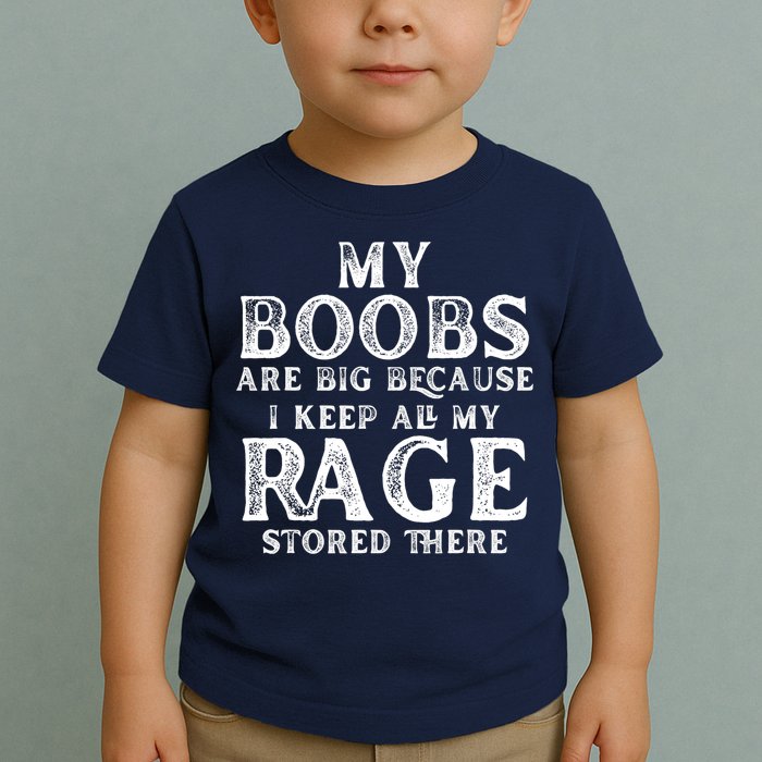 My Boobs Are Big Because I Keep All My Rage Stored There Funny Toddler T-Shirt
