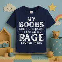 My Boobs Are Big Because I Keep All My Rage Stored There Funny Toddler T-Shirt