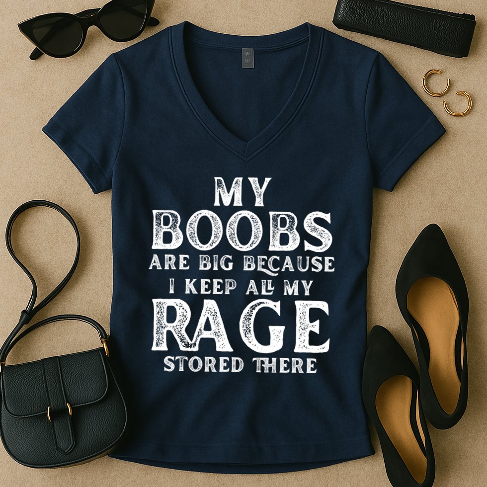 My Boobs Are Big Because I Keep All My Rage Stored There Funny Women's V-Neck T-Shirt