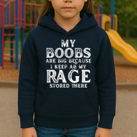 My Boobs Are Big Because I Keep All My Rage Stored There Funny Kids Hoodie
