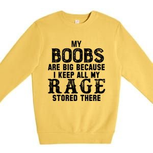 My Boobs Are Big Because I Keep All My Rage Stored There Great Gift Premium Crewneck Sweatshirt