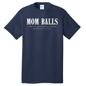 Mom Balls A Part You Develop When Someone Messes With Your Ki Ds Tall T-Shirt