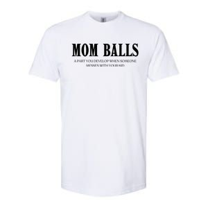 Mom Balls A Part You Develop When Someone Messes With Your Ki Ds Softstyle CVC T-Shirt