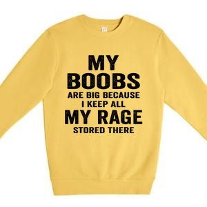 My Boobs Are Big Because I Keep All My Rage Stored There Gift Premium Crewneck Sweatshirt