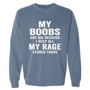 My Boobs Are Big Because I Keep All My Rage Stored There Gift Garment-Dyed Sweatshirt