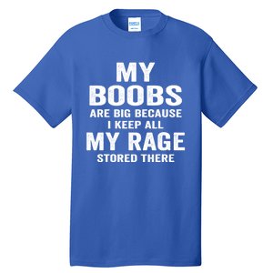 My Boobs Are Big Because I Keep All My Rage Stored There Gift Tall T-Shirt