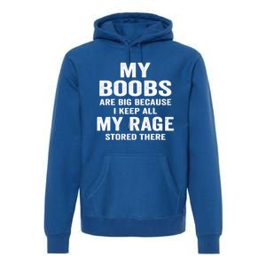 My Boobs Are Big Because I Keep All My Rage Stored There Gift Premium Hoodie