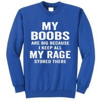 My Boobs Are Big Because I Keep All My Rage Stored There Gift Tall Sweatshirt