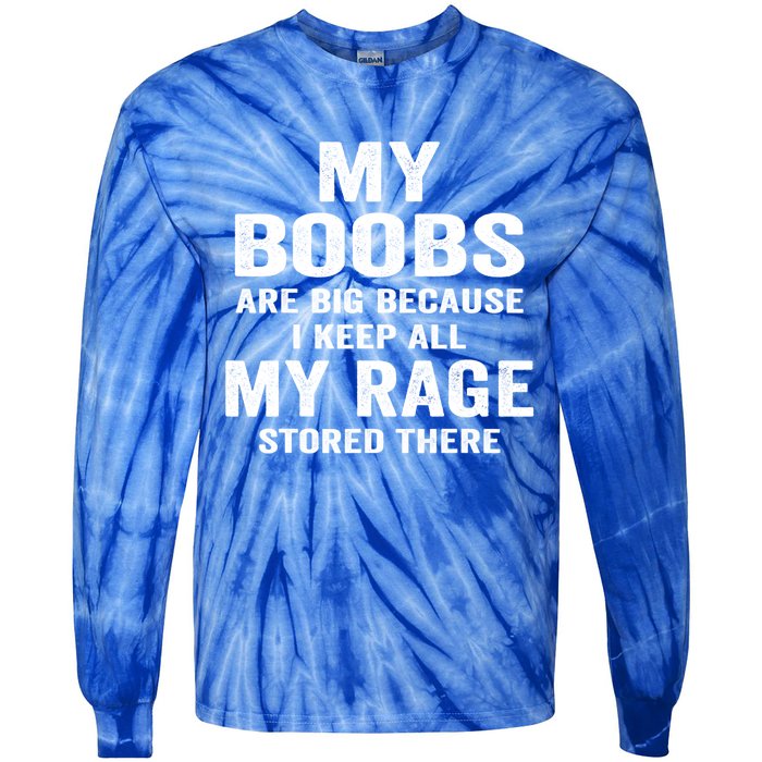 My Boobs Are Big Because I Keep All My Rage Stored There Gift Tie-Dye Long Sleeve Shirt