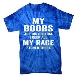 My Boobs Are Big Because I Keep All My Rage Stored There Gift Tie-Dye T-Shirt