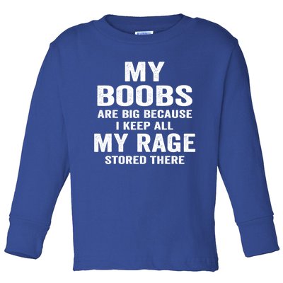 My Boobs Are Big Because I Keep All My Rage Stored There Gift Toddler Long Sleeve Shirt