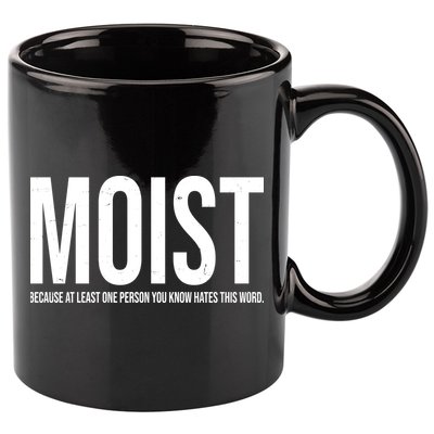 MOIST Because At Least One Person You Know Hates This Word 11oz C Handle Ceramic Mug
