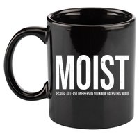 MOIST Because At Least One Person You Know Hates This Word 11oz C Handle Ceramic Mug