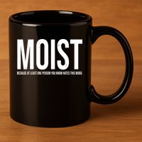 MOIST Because At Least One Person You Know Hates This Word 11oz C Handle Ceramic Mug