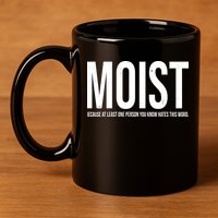 MOIST Because At Least One Person You Know Hates This Word 11oz C Handle Ceramic Mug