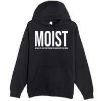 MOIST Because At Least One Person You Know Hates This Word Premium Pullover Hoodie